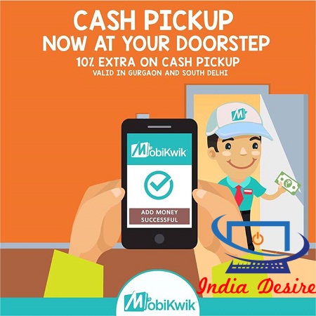 India Desire : Get Mobikwik Extra 10% On Cash Pick up At your Door Step [South Delhi And Gurgaon Users Only]